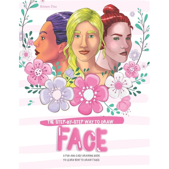 The Step-by-Step Way to Draw Face: A Fun and Easy Drawing Book to Learn How to Draw Faces, (Paperback)