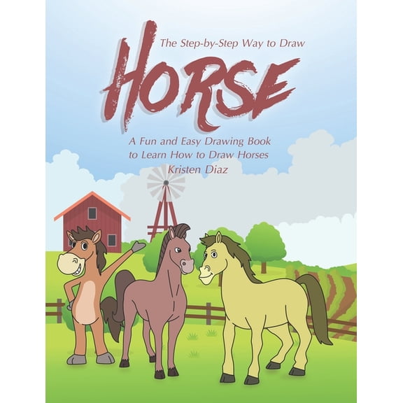The Step-by-Step Way to Draw Horse: A Fun and Easy Drawing Book to Learn How to Draw Horses, (Paperback)