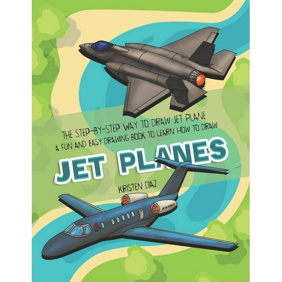The Step-by-Step Way to Draw Jet Plane: A Fun and Easy Drawing Book to Learn How to Draw Jet Planes