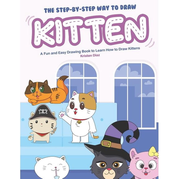 The Step-by-Step Way to Draw Kitten: A Fun and Easy Drawing Book to Learn How to Draw Kittens, (Paperback)
