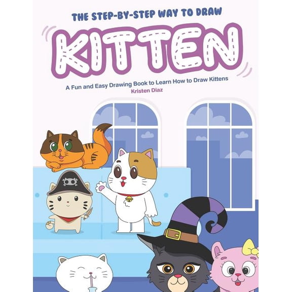 The Step-by-Step Way to Draw Kitten: A Fun and Easy Drawing Book to Learn How to Draw Kittens, (Paperback)