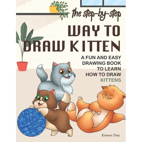 The Step-by-Step Way to Draw Kitten: A Fun and Easy Drawing Book to Learn How to Draw Kittens, (Paperback)