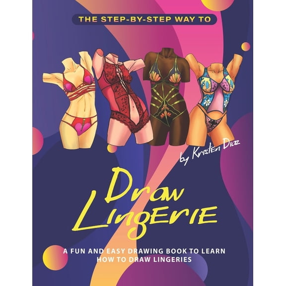 The Step-by-Step Way to Draw Lingerie : A Fun and Easy Drawing Book to Learn How to Draw Lingeries (Paperback)