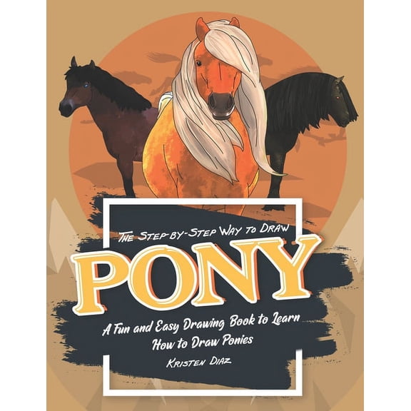 The Step-by-Step Way to Draw Pony: A Fun and Easy Drawing Book to Learn How to Draw Ponies, (Paperback)