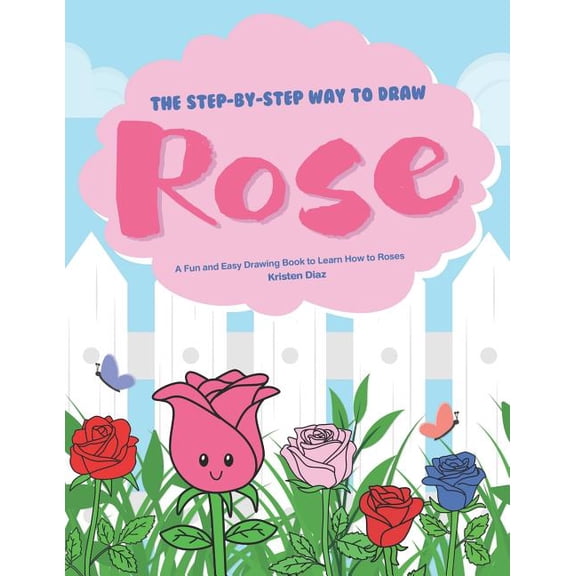 The Step-by-Step Way to Draw Rose: A Fun and Easy Drawing Book to Learn How to Draw Roses, (Paperback)