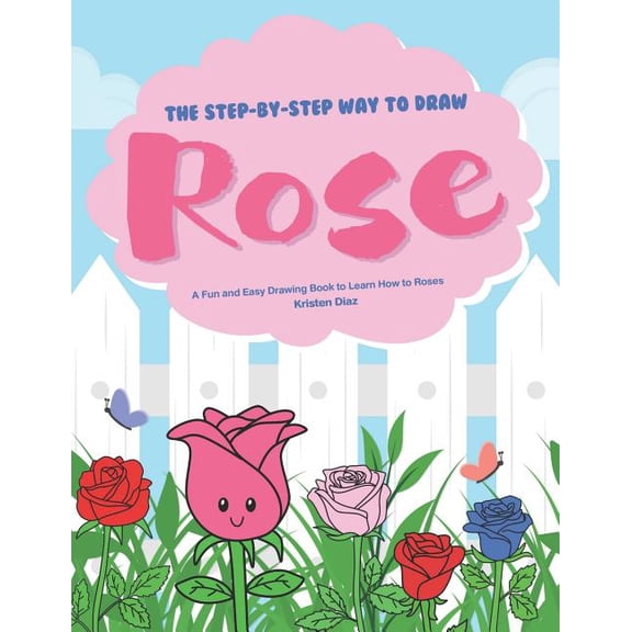 The Step-by-Step Way to Draw Rose: A Fun and Easy Drawing Book to Learn How to Draw Roses, (Paperback)