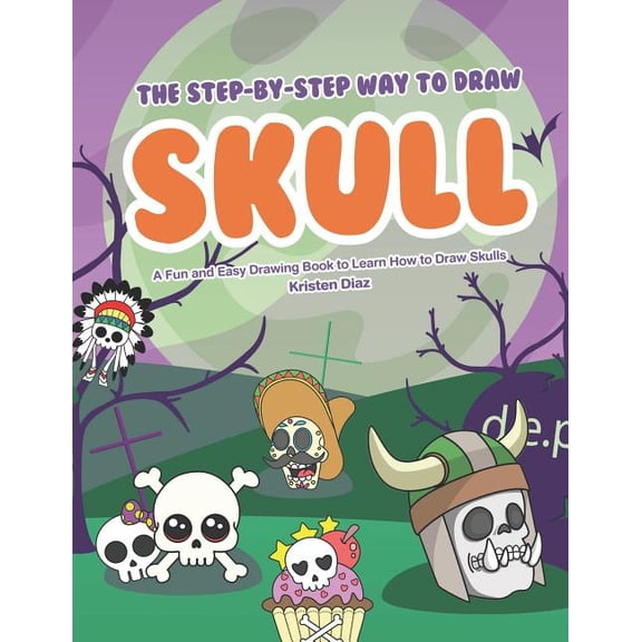 The Step-by-Step Way to Draw Skull : A Fun and Easy Drawing Book to Learn How to Draw Skulls (Paperback)