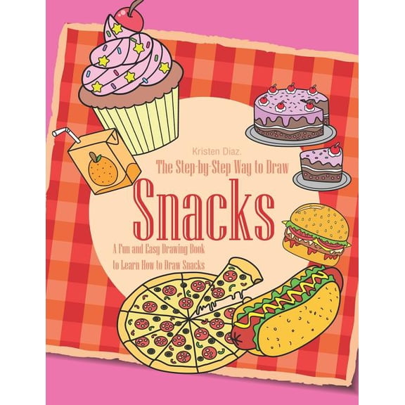 The Step-by-Step Way to Draw Snacks: A Fun and Easy Drawing Book to Learn How to Draw Snacks, (Paperback)