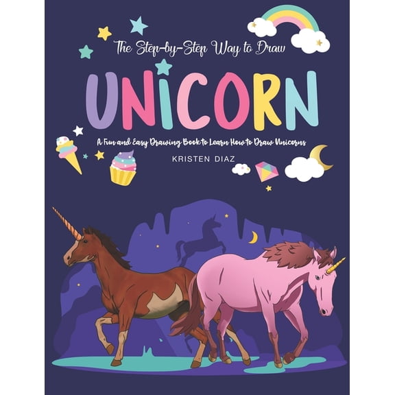 The Step-by-Step Way to Draw Unicorn: A Fun and Easy Drawing Book to Learn How to Draw Unicorns
