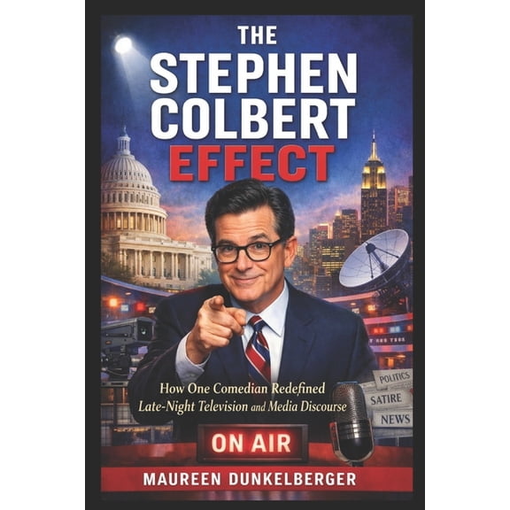 The Stephen Colbert Effect: How One Comedian Redefined Late-Night Television and Media Discourse, (Paperback)