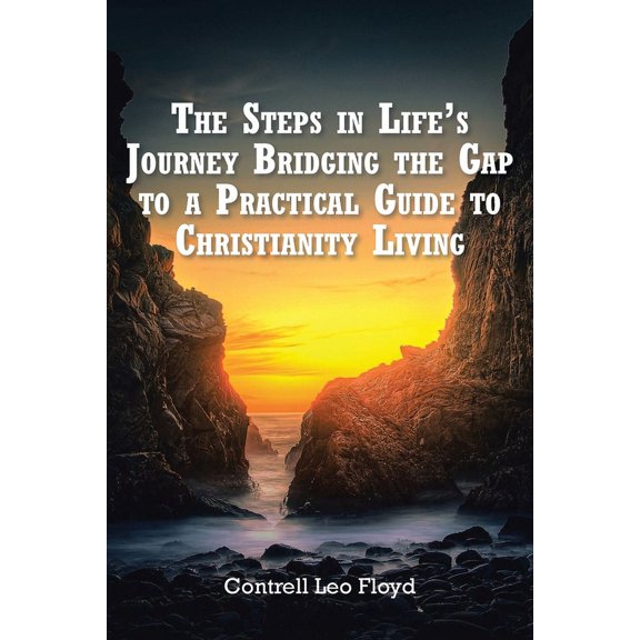 The Steps in Life's Journey Bridging the Gap to a Practical Guide to Christianity Living, (Paperback)
