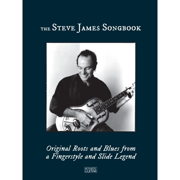 The Steve James Songbook - Original Roots and Blues from a Fingerstyle and Slide Legend, (Paperback)