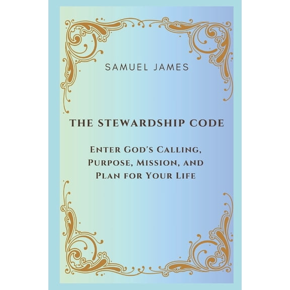 The Stewardship Code: Enter God's Calling, Purpose, Mission, and Plan for Your Life, (Paperback)