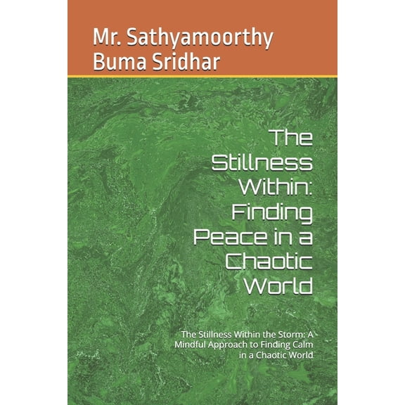 The Stillness Within: Finding Peace in a Chaotic World: The Stillness Within the Storm: A Mindful Approach to Finding Ca, (Paperback)