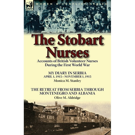 The Stobart Nurses: Accounts of British Volunteer Nurses During the First World War-My Diary in Serbia April 1, 1915-Nov, (Paperback)