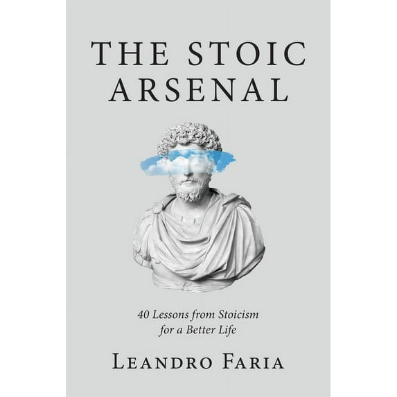 The Stoic Arsenal: 40 Lessons from Stoicism for a Better Life, (Paperback)