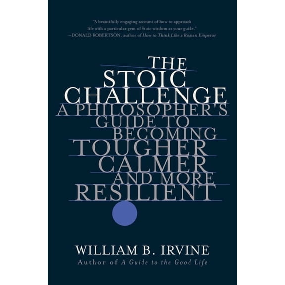 The Stoic Challenge: A Philosopher's Guide to Becoming Tougher, Calmer, and More Resilient, (Paperback)