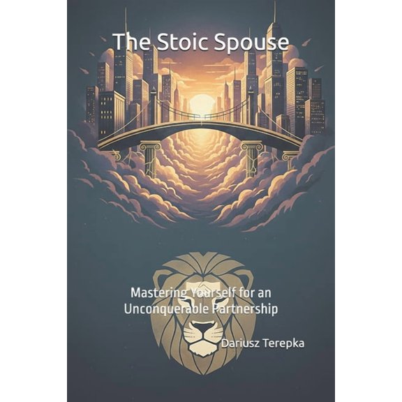The Stoic Spouse: Mastering Yourself for an Unconquerable Partnership, (Paperback)