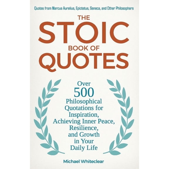 The Stoic Wisdom The Stoic Book of Quotes: Over 500 Philosophical Quotations for Inspiration, Achieving Inner Peace, Resilience, and Grow, Book 2, (Paperback)