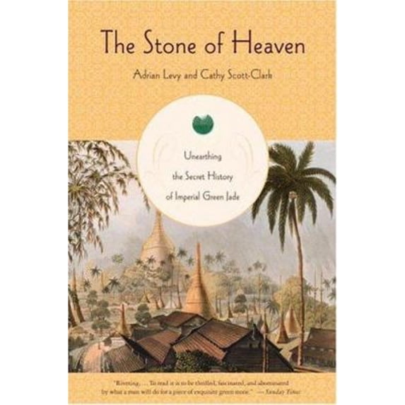 Pre-Owned The Stone of Heaven: Unearthing the Secret History of Imperial Green Jade (Paperback) 0316095583 9780316095587