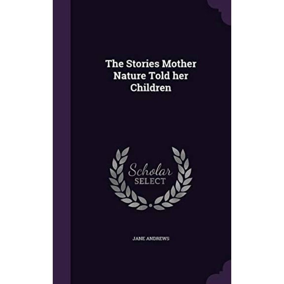 The Stories Mother Nature Told her Children Hardcover 1356182259 9781356182251 Jane Andrews
