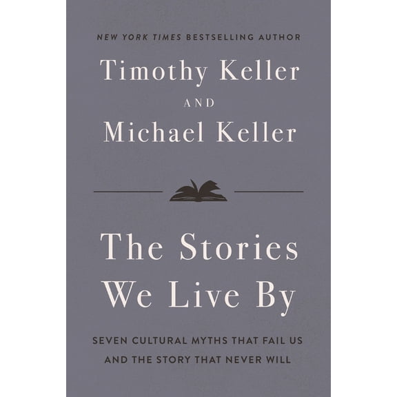 The Stories We Live by: Seven Cultural Myths That Fail Us and the Story That Never Will, (Hardcover)