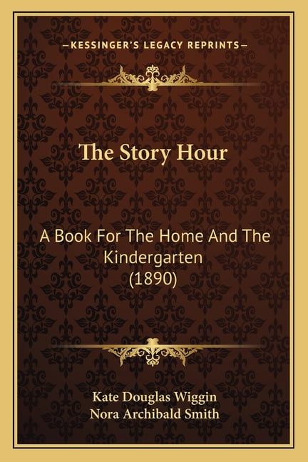The Story Hour : A Book For The Home And The Kindergarten (1890) (Paperback)