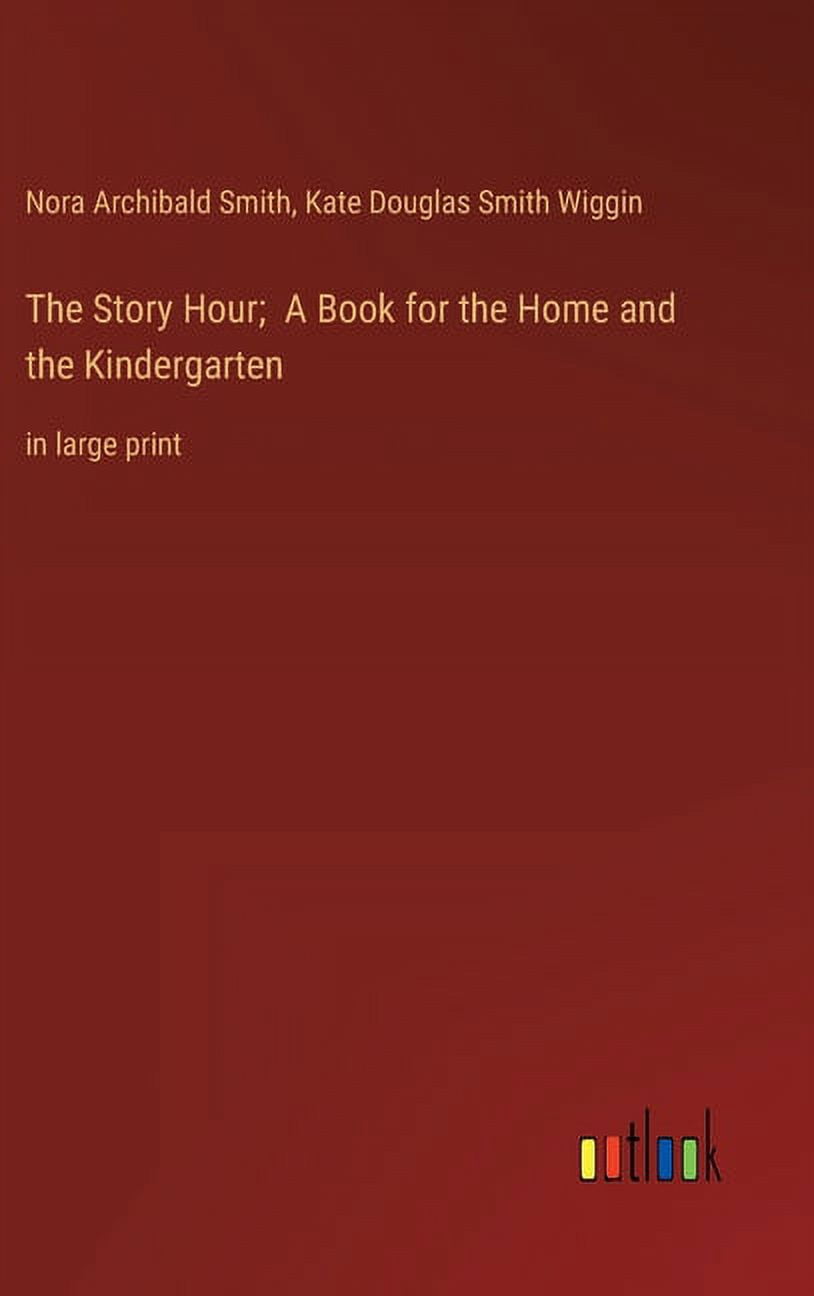 The Story Hour; A Book for the Home and the Kindergarten (Hardcover)