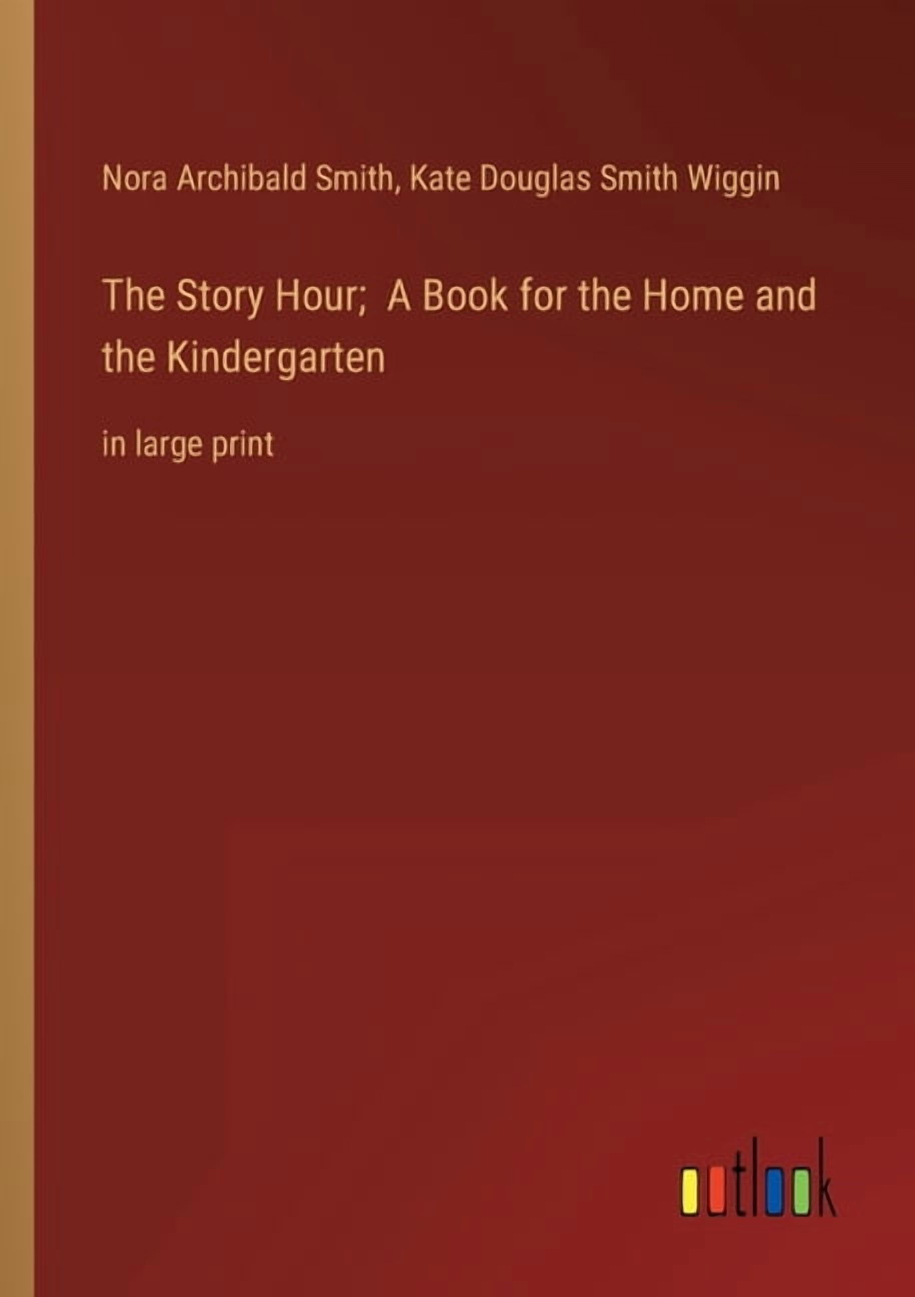 The Story Hour; A Book for the Home and the Kindergarten : in large print (Paperback)
