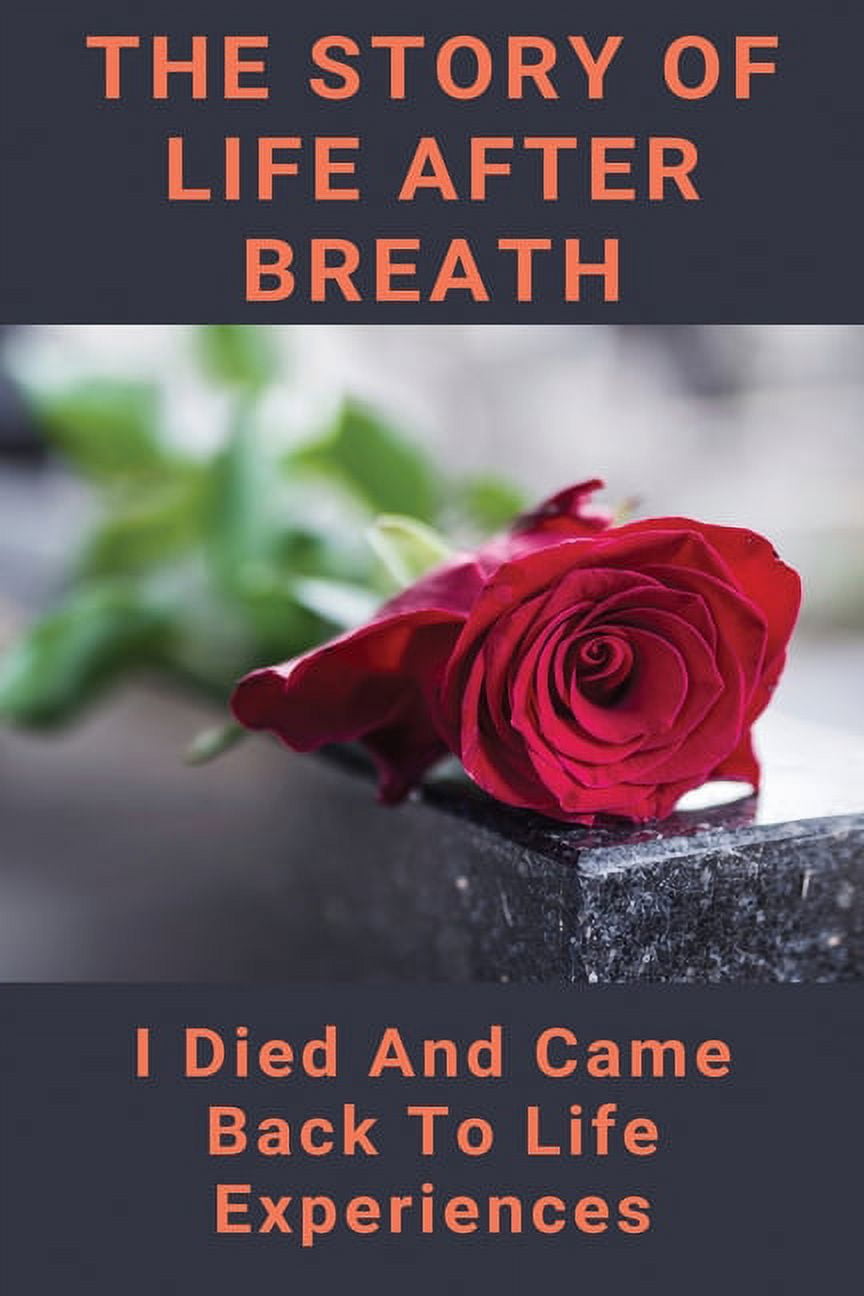 The Story Of Life After Breath I Died And Came Back To Life