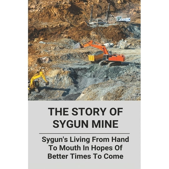 The Story Of Sygun Mine : Sygun's Living From Hand To Mouth In Hopes Of Better Times To Come: Mineral Dressing Of Ores (Paperback)