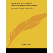 The Story Of The Confederate States Ship Virginia, Once Merrimac Her Victory Over The Monitor 1879 Paperback 1104401061 9781104401061 William Norris