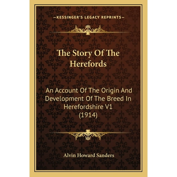 The Story Of The Herefords : An Account Of The Origin And Development Of The Breed In Herefordshire V1 (1914) (Paperback)