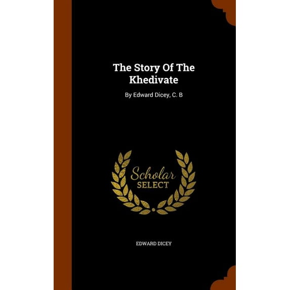 The Story Of The Khedivate : By Edward Dicey, C. B (Hardcover)