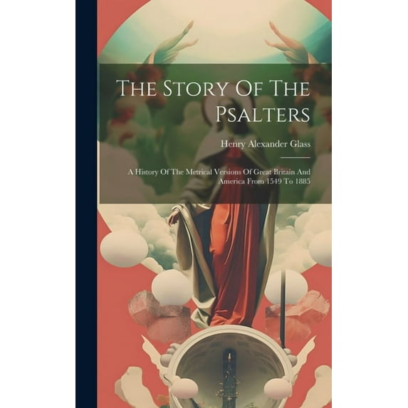 The Story Of The Psalters : A History Of The Metrical Versions Of Great Britain And America From 1549 To 1885 (Hardcover)