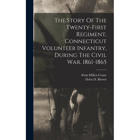 The Story Of The Twenty-first Regiment, Connecticut Volunteer Infantry, During The Civil War. 1861-1865 (Hardcover)