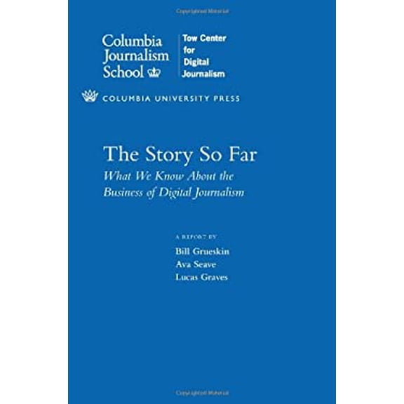 Pre-Owned The Story So Far: What We Know about the Business of Digital Journalism (Paperback) by Bill Grueskin, Ava Seave, Lucas Graves