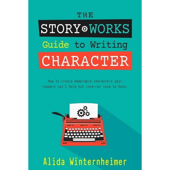 The Story Works Guide to Writing Fiction The Story Works Guide to Writing Character: How to create characters your readers will love--or love to hate., Book 1, (Paperback)