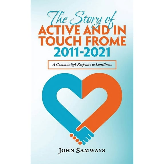 The Story of Active and in Touch Frome 2011-2021: A Community's Response to Loneliness, (Hardcover)