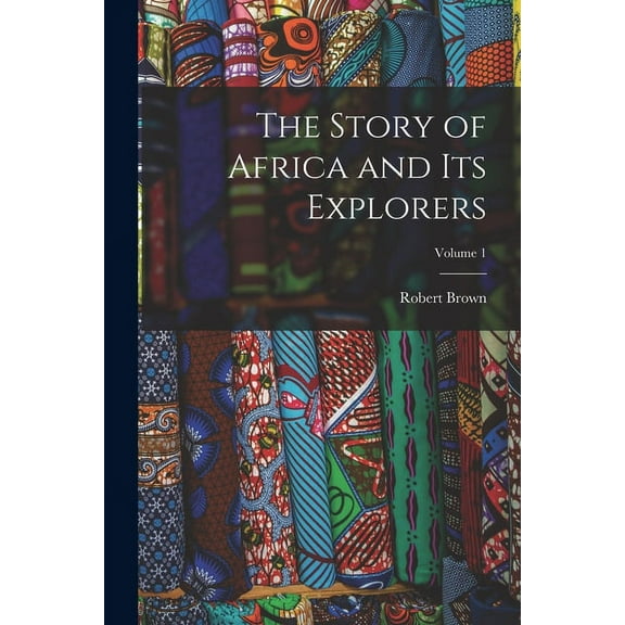 The Story of Africa and Its Explorers; Volume 1