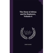 The Story of Africa and Its Explorers, Volume 4 Hardcover 1358423431 9781358423437 Dr Robert Brown