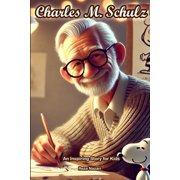 The Story of Charles M. Schulz An Inspiring Story for Kids, Paperback