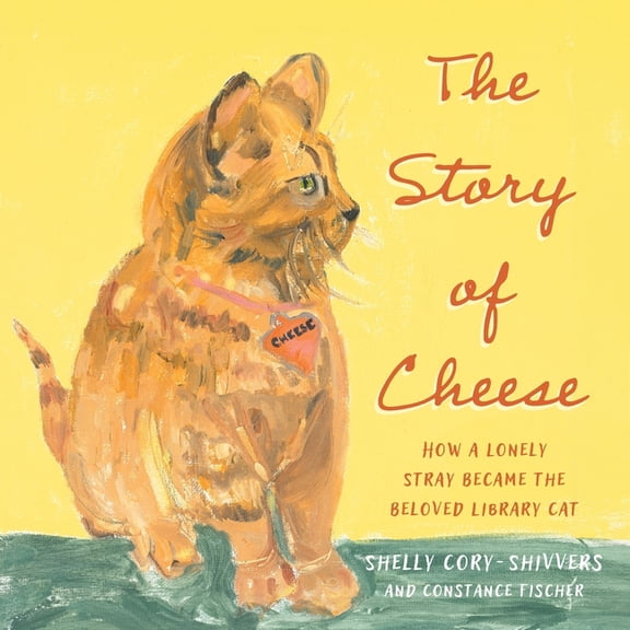 The Story of Cheese: How a Lonely Stray Became the Beloved Library Cat, (Paperback)