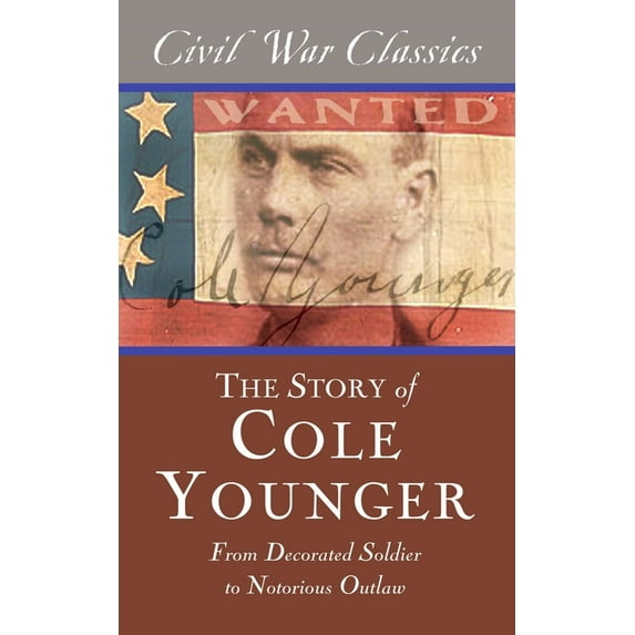 The Story of Cole Younger (Civil War Classics): From Decorated Soldier to Notorious Outlaw, (Paperback)