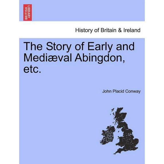 The Story of Early and Mediaeval Abingdon, Etc. (Paperback)