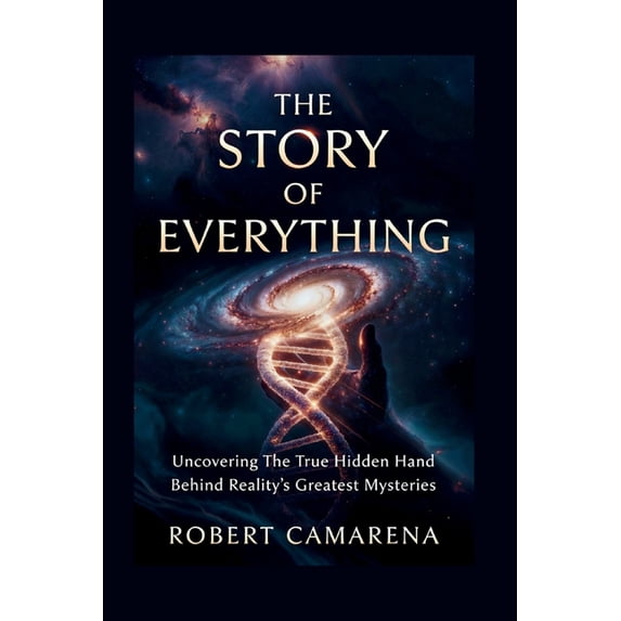 The Story of Everything: Uncovering The True Hidden Hand Behind Reality ...