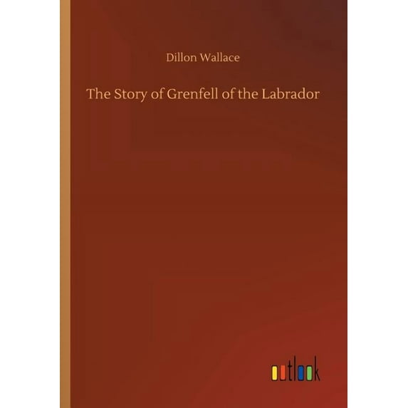 The Story of Grenfell of the Labrador, (Paperback)