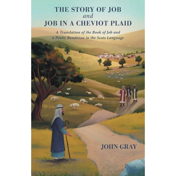 The Story of Job and Job in a Cheviot Plaid: A Translation of the Book of Job and a Poetic Rendition in the Scots Language