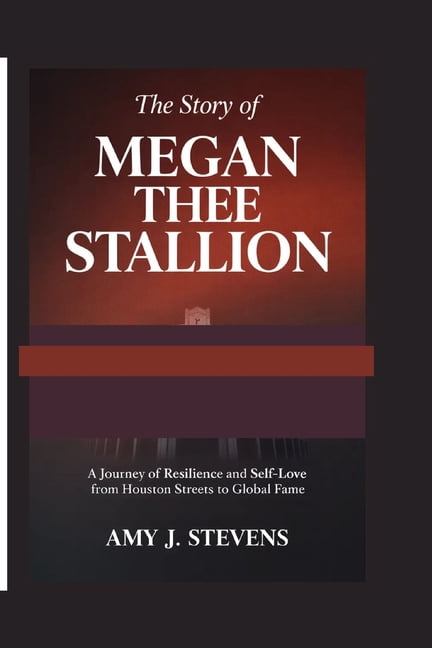 The Story of Megan Thee Stallion: A Journey of Resilience and Self-Love from Houston Streets to Global Fame, (Paperback)