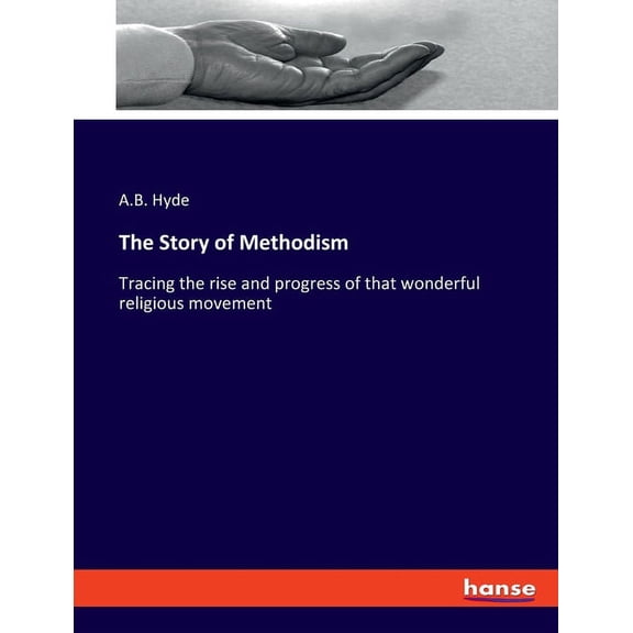 The Story of Methodism: Tracing the rise and progress of that wonderful religious movement, (Paperback)